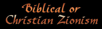 Click here to download and view the Power Point Slideshow Presentation - 'Biblical or Christian Zionism' by Darrell G. Young   
NOTE - this is a large file and will take a few seconds to download but the wait will be worth it